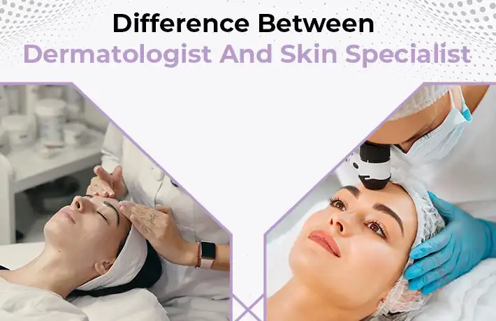 Difference Between Dermatologist And Skin Specialist