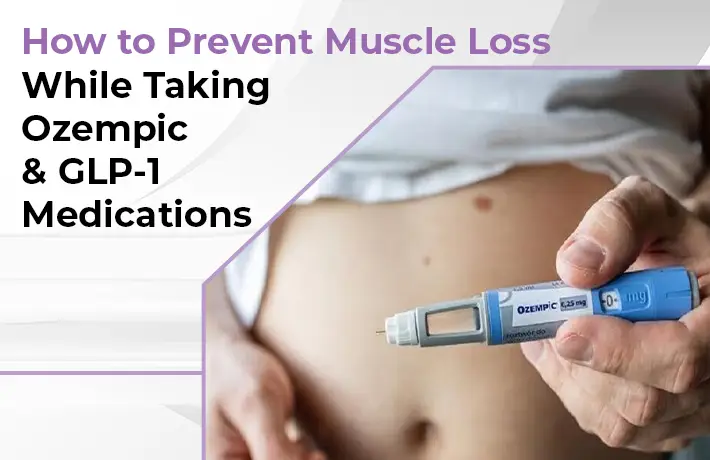 How to Prevent Muscle Loss While Taking Ozempic & GLP-1 Medications
