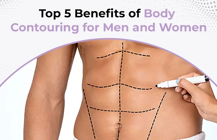 Top 5 Benefits of Body Contouring for Men and Women