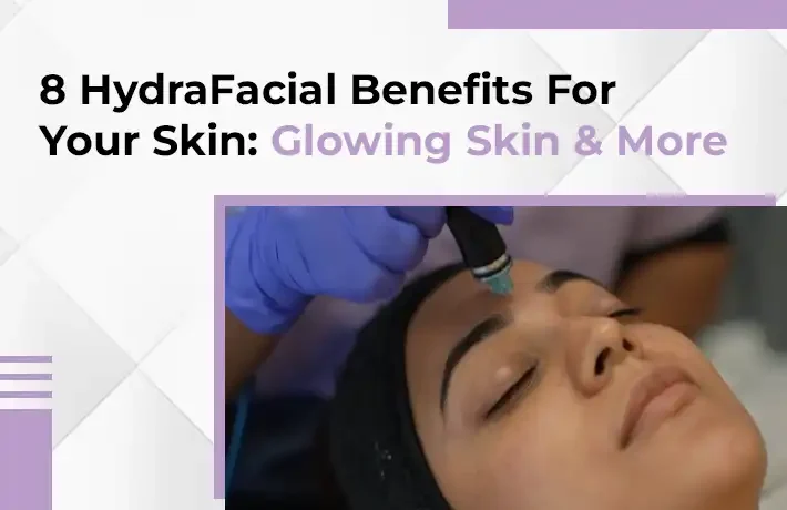 8 HydraFacial Benefits For Your Skin: Glowing Skin & More