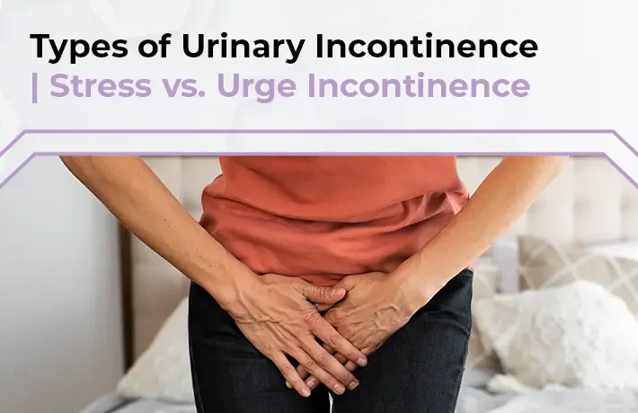 Types of Urinary Incontinence | Stress vs. Urge Incontinence