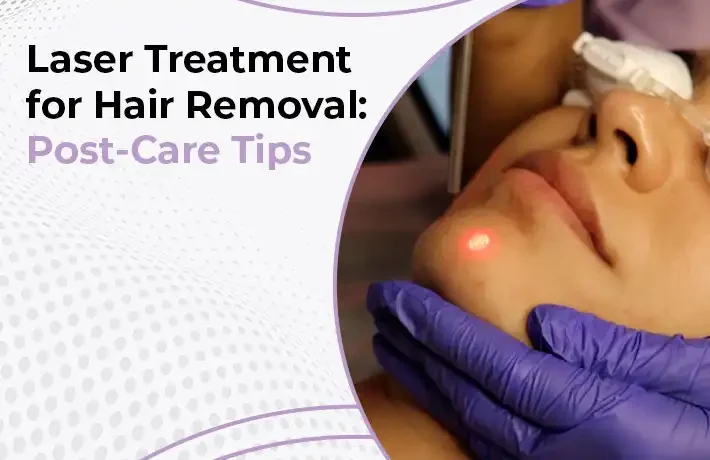 Laser Treatment for Hair Removal- Post-Care Tips